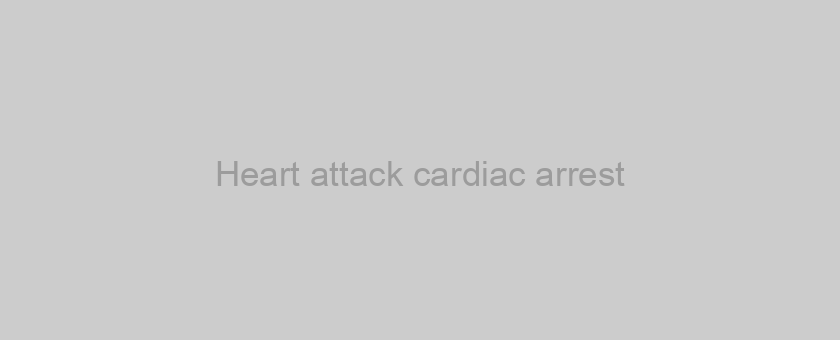 Heart attack cardiac arrest